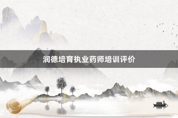 润德培育执业药师培训评价