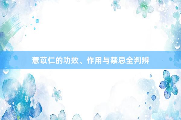 薏苡仁的功效、作用与禁忌全判辨
