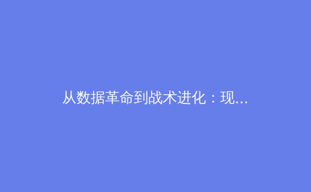 从数据革命到战术进化：现代体育如何被科技重塑竞技场